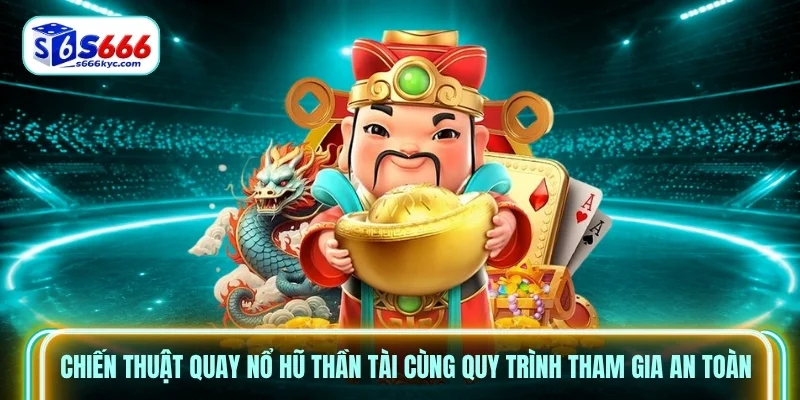 Chiến thuật quay nổ hũ thần tài cùng quy trình tham gia an toàn