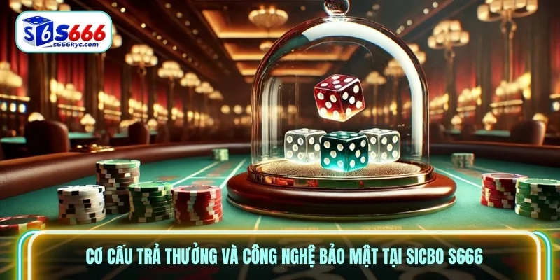 Cơ cấu trả thưởng và công nghệ bảo mật tại Sicbo S666 Cơ cấu trả thưởng và công nghệ bảo mật tại Sicbo S666