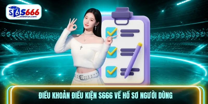Điều Khoản điều kiện S666 về hồ sơ người dùng