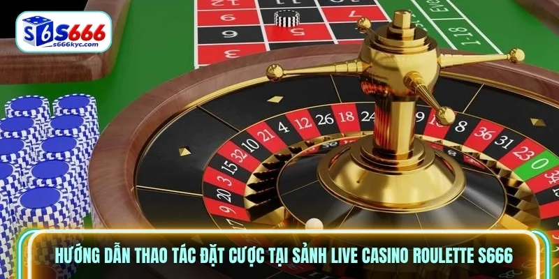 Hướng dẫn thao tác đặt cược tại sảnh Live Casino Roulette S666 Hướng dẫn thao tác đặt cược tại sảnh Live Casino Roulette S666
