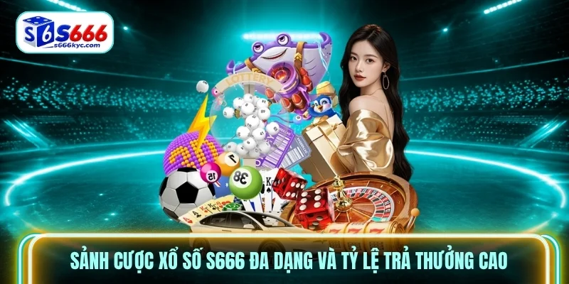 Sảnh cược Xổ Số S666 đa dạng và tỷ lệ trả thưởng cao Sảnh cược Xổ Số S666 đa dạng và tỷ lệ trả thưởng cao