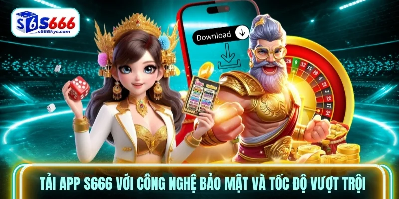 Tải app s666 với công nghệ bảo mật và tốc độ vượt trội Tải app s666 với công nghệ bảo mật và tốc độ vượt trội