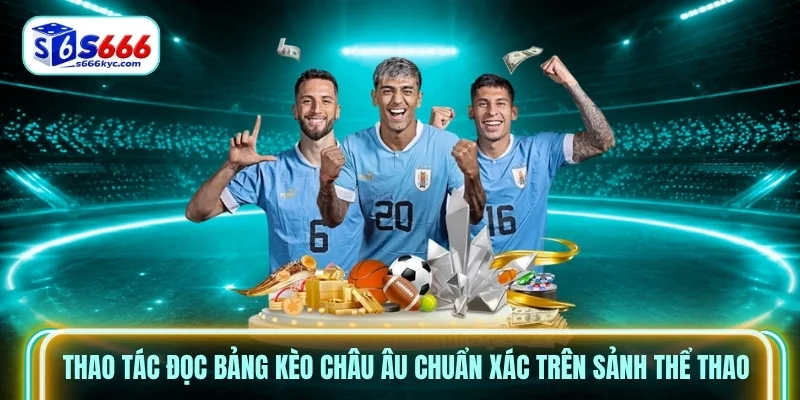 Thao tác đọc bảng kèo châu Âu chuẩn xác trên sảnh thể thao
